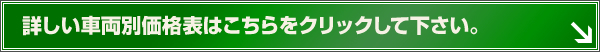 詳しい車両別価格表はこちらをクリックして下さい。